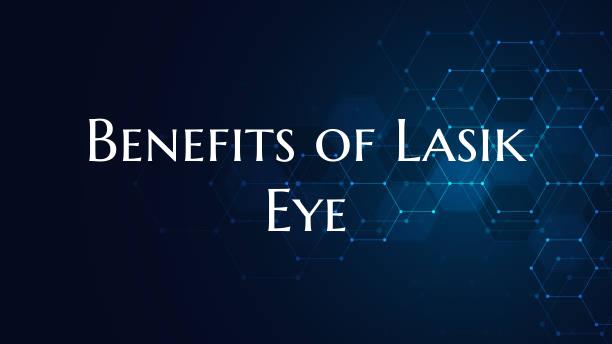 Benefits of Lasik Eye