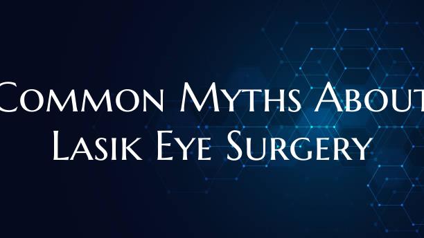 Common Myths About Lasik Eye Surgery